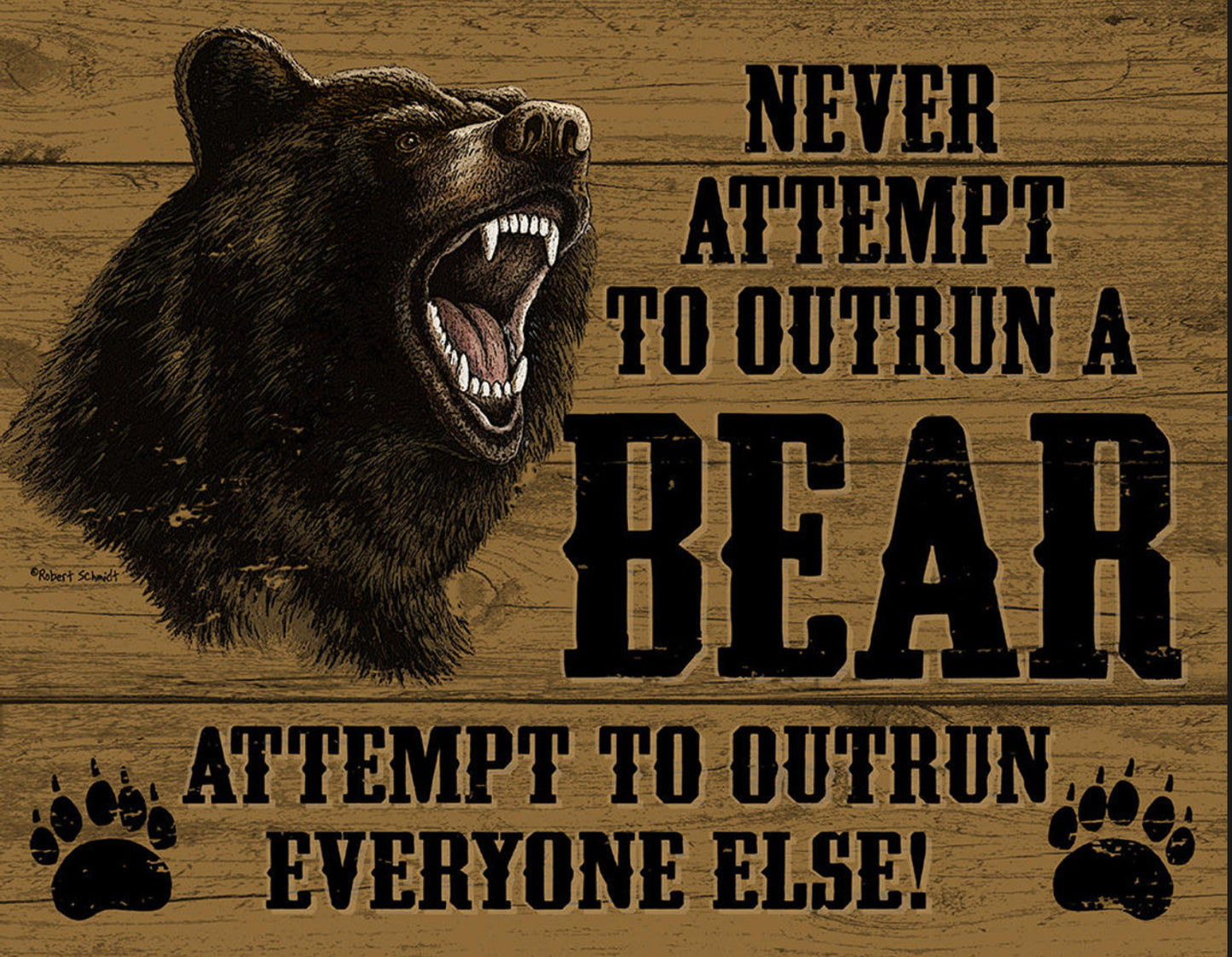 Never Attempt To Outrun A Bear on a 16”W x 12.5”H Tin Sign.This Quality Sign Has A Smooth Clear Coat Finish.This Sign Is Suitable for Inside or Outdoor Hanging