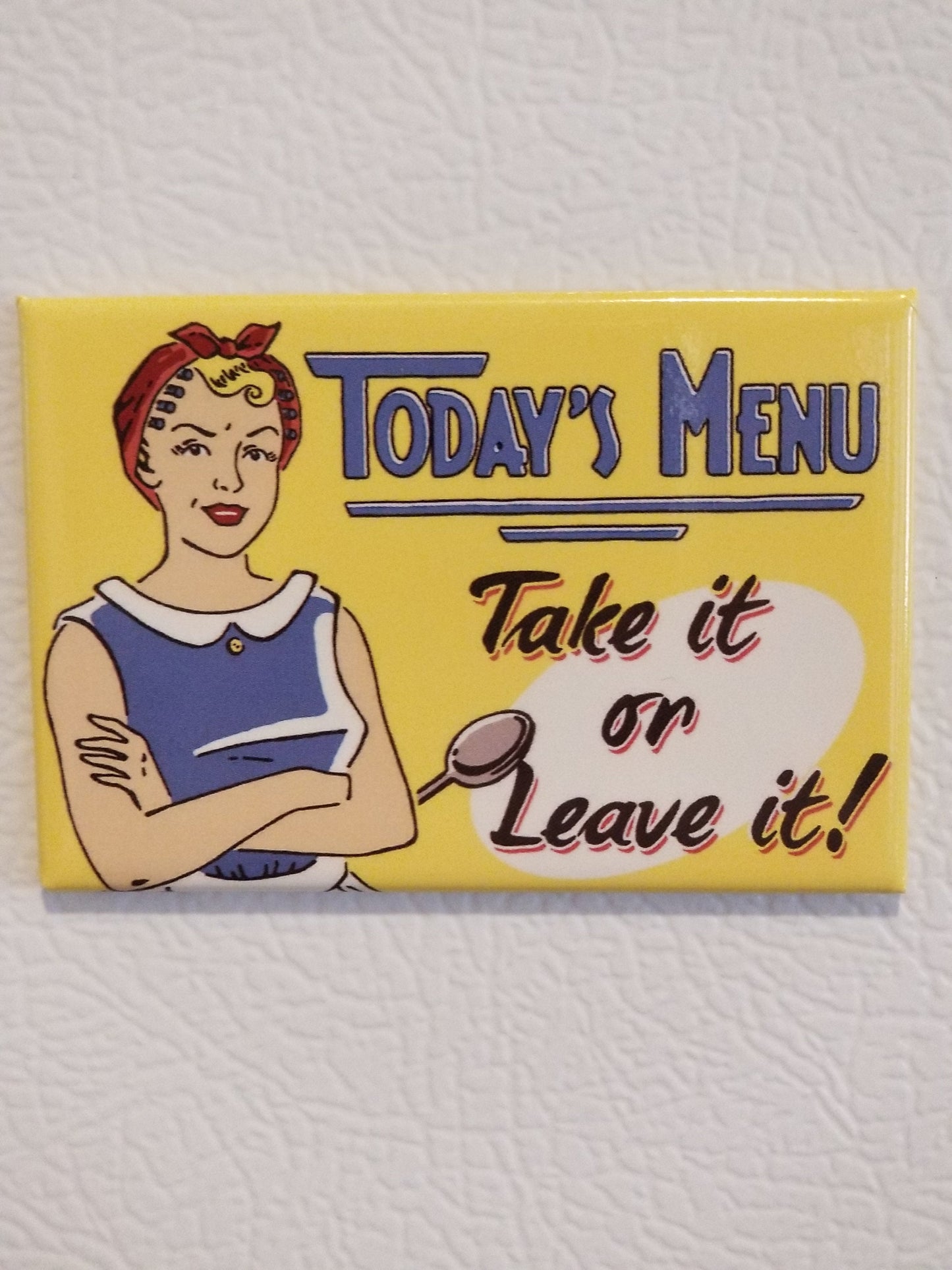 Todays Menu,Take It or Leave It. Do it For Mom on a 2x3 Refrigerator Magnet with Glossy Finish. A Funny Gift For Mom.