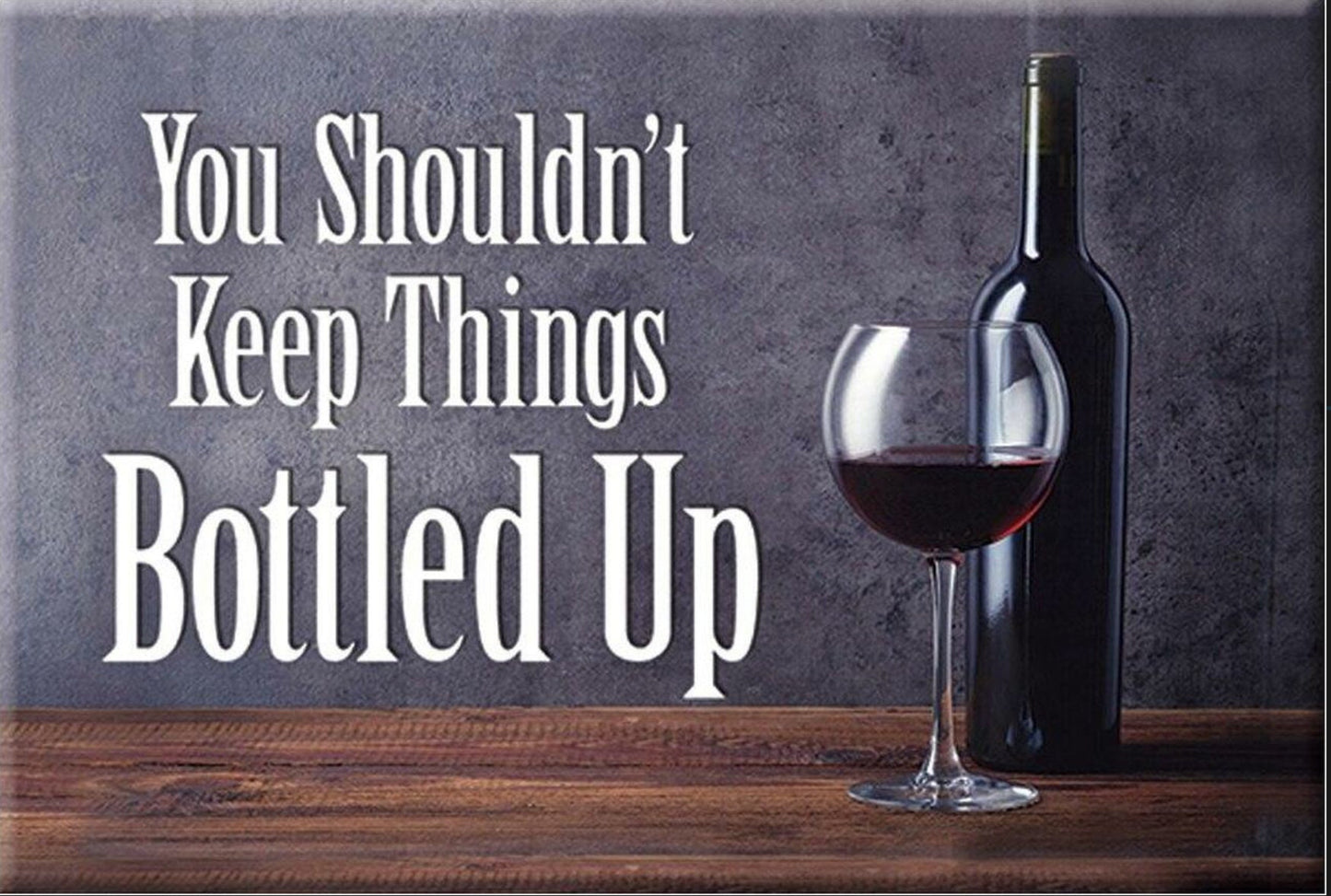 You Shouldnt Keep Things Bottled Up,A Wine Lovers 2x3 Magnet with Glossy Finish.Quality steel construction