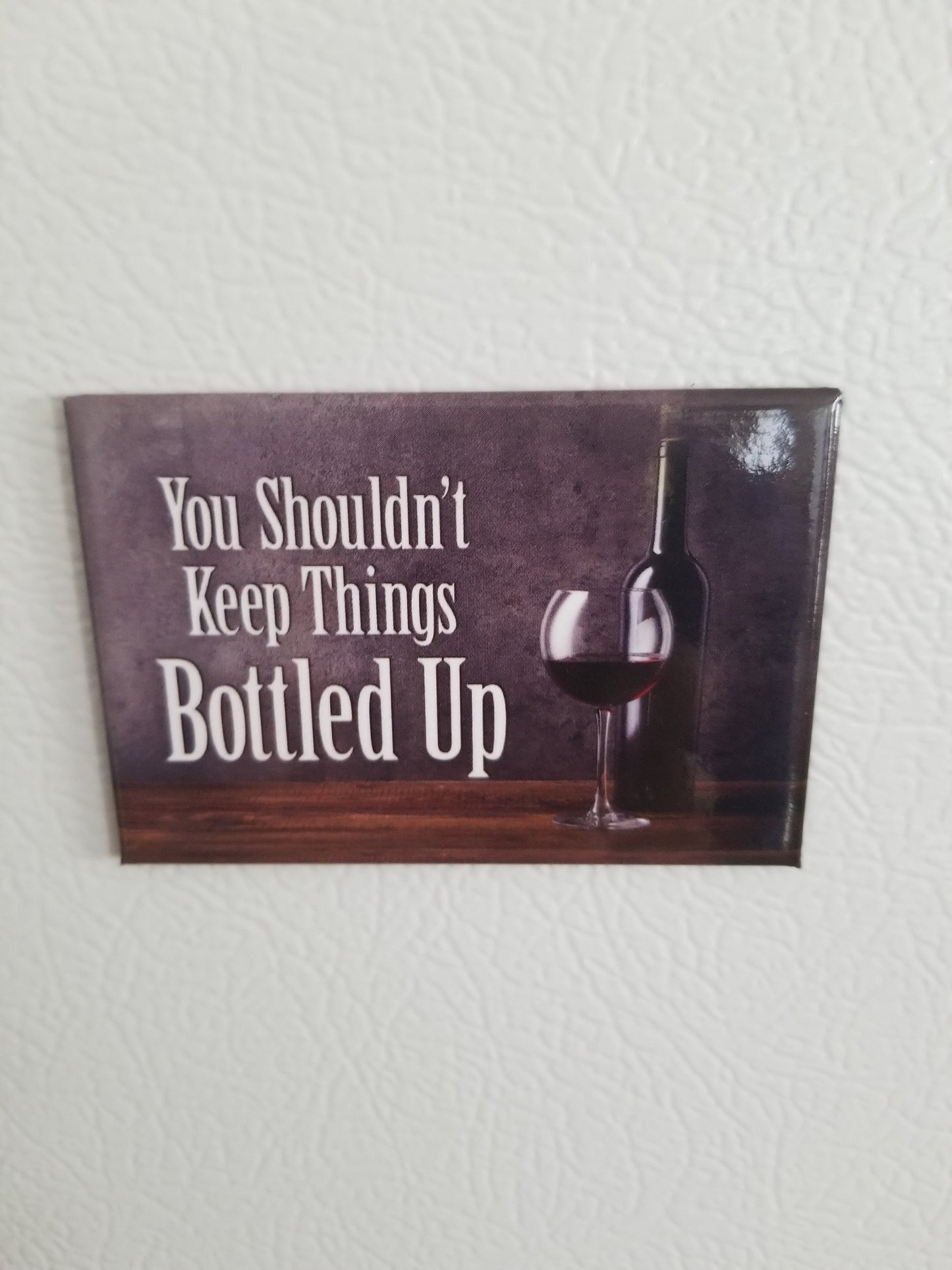 You Shouldnt Keep Things Bottled Up,A Wine Lovers 2x3 Magnet with Glossy Finish.Quality steel construction