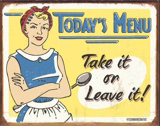 Today’s Menu Take It Or Leave It on a 16”W x 12.5”H Tin Sign.This Quality Sign Has A Smooth Clear Coat Finish.