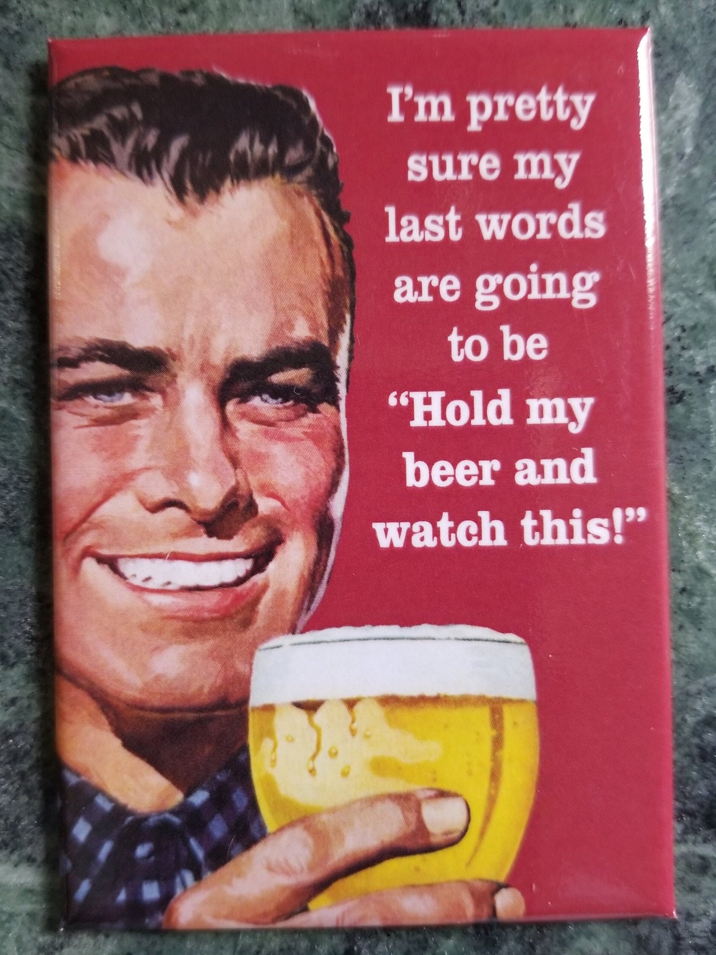 Im Sure My Last Words Will Be Hold My Beer and Watch This .Funny 2x3 Refrigerator Magnet. A Gift for Him or Her.