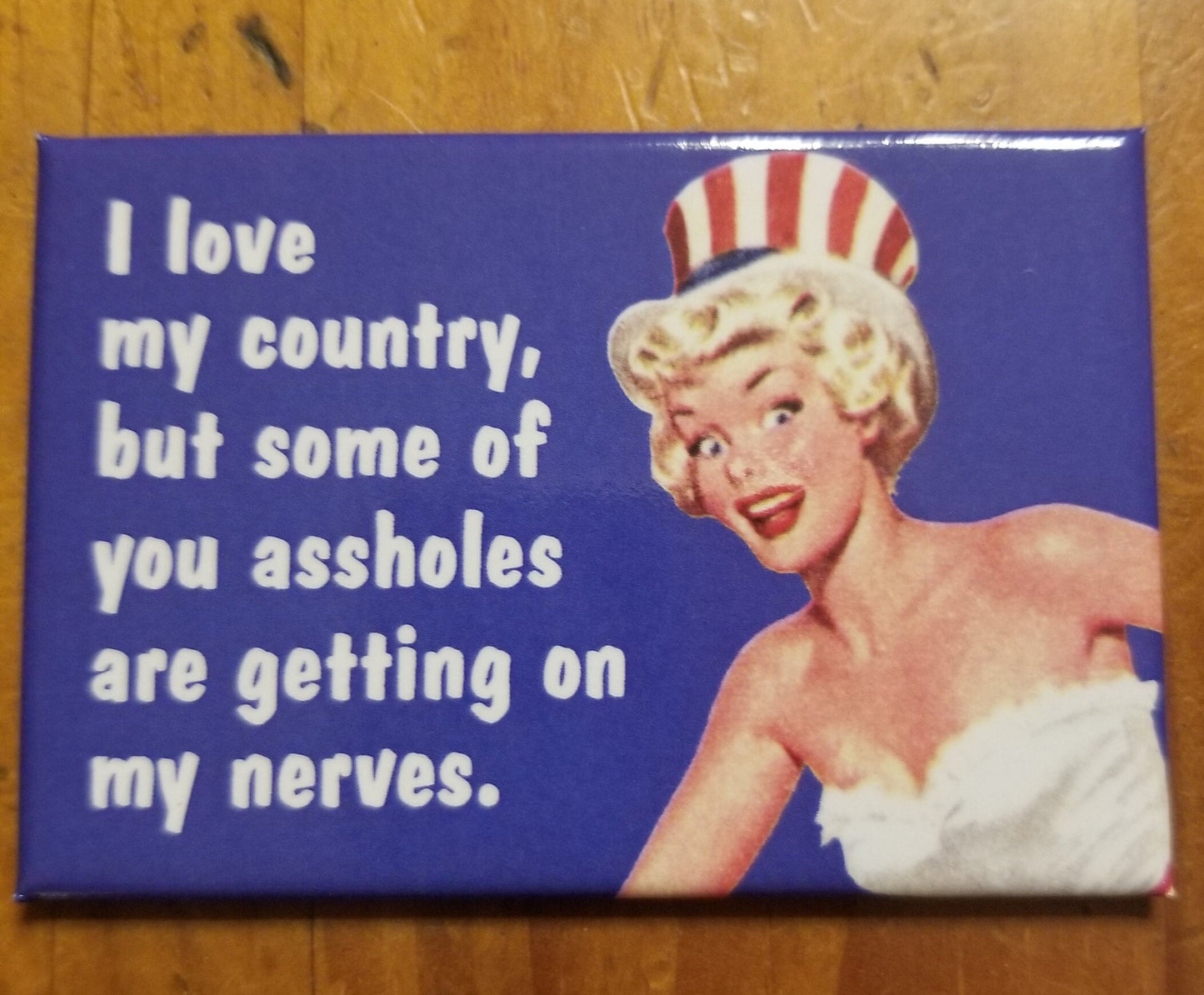 I Love My Country But Some of You Assholes Are Getting On My Nerves.Funny 2x3 Refrigerator Magnet with Glossy Finish.Gift for Him or Her.