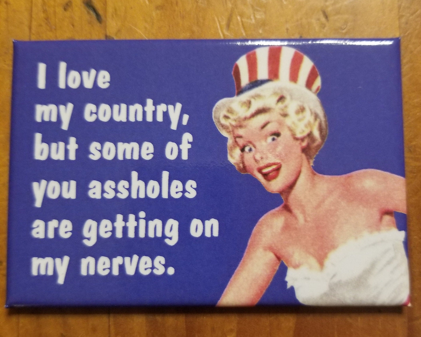 I Love My Country But Some of You Assholes Are Getting On My Nerves.Funny 2x3 Refrigerator Magnet with Glossy Finish.Gift for Him or Her.