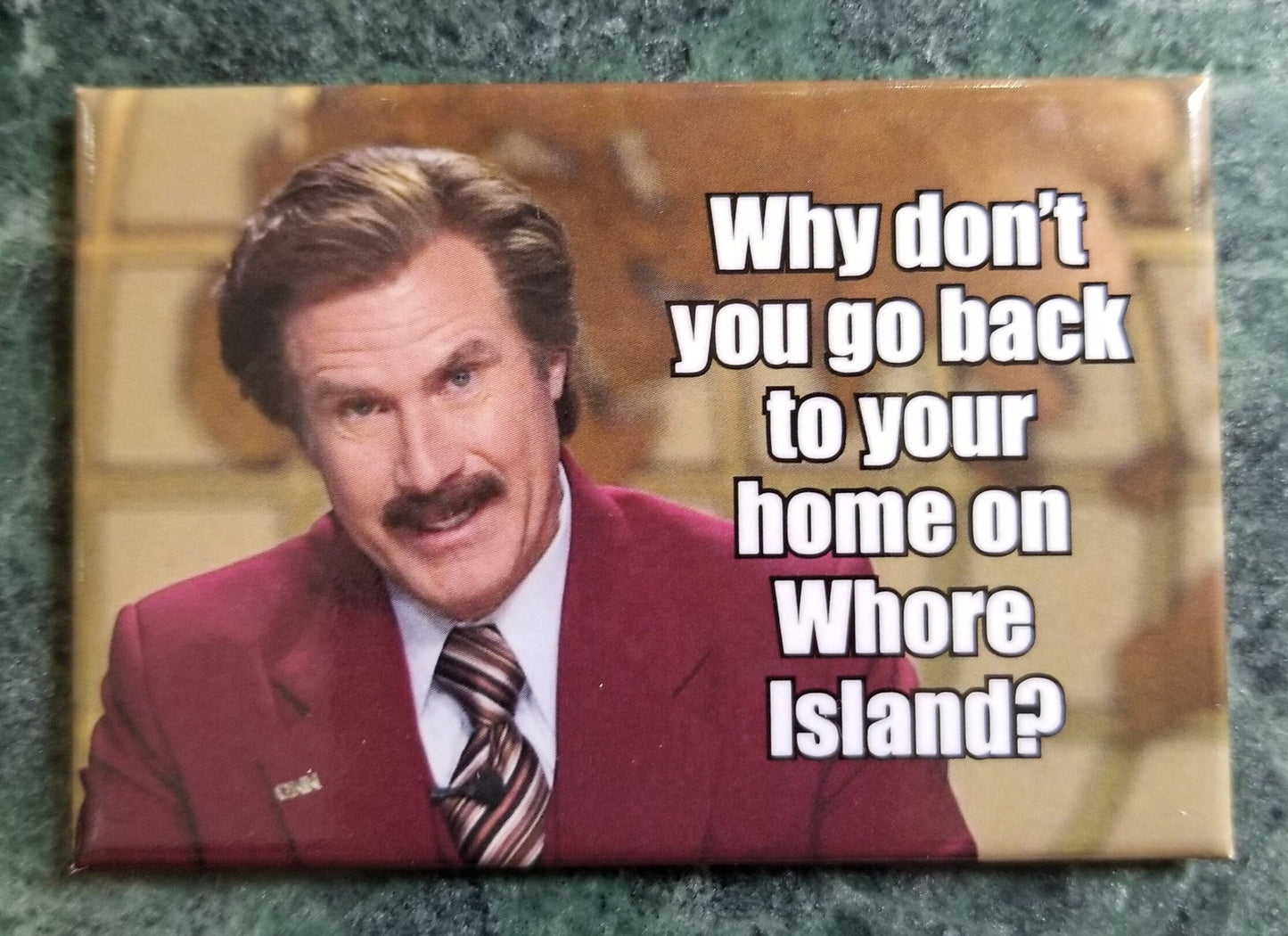 Why Don’t You Go Back To Your Home On Whore Island, Ron Burgundy a  2x3 Refrigerator Magnet. A  Gift for Him or Her.