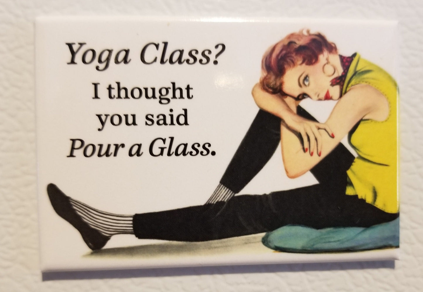 Yoga Class,I Thought You Said Pour A Glass. Funny 2x3 Refrigerator Magnet with Glossy Finish.A Gift For Him or Her.