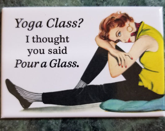 Yoga Class,I Thought You Said Pour A Glass. Funny 2x3 Refrigerator Magnet with Glossy Finish.A Gift For Him or Her.