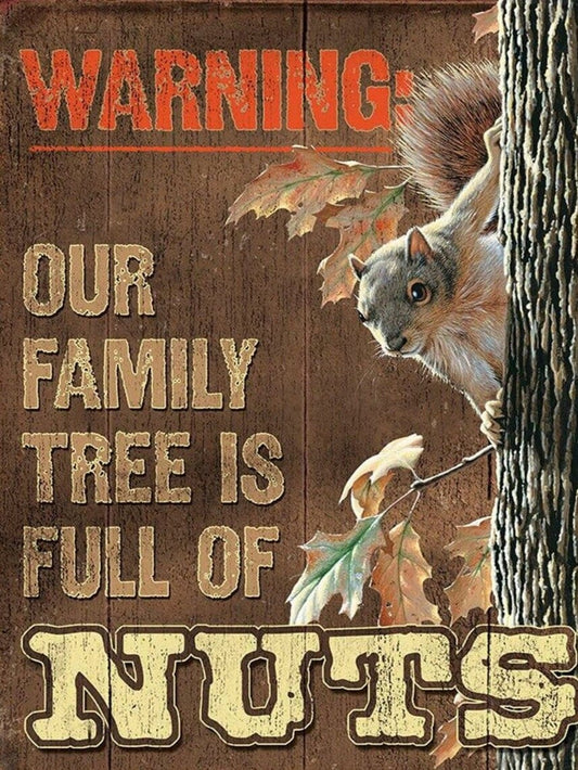 Our Family Tree is Full of Nuts,all on a 12.5” W x 16” H Tin Sign.This Sign Has A Smooth Clear Coat Finish.A Gift For Him or Her.